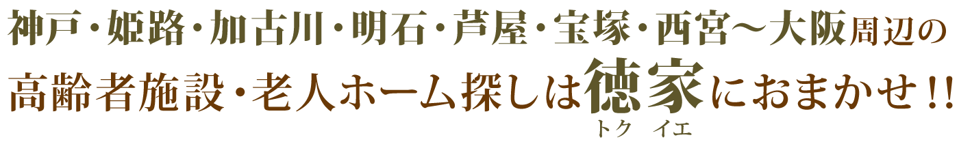 神戸・芦屋・西宮周辺の高齢者施設・老人ホーム探しは徳家におまかせ!!